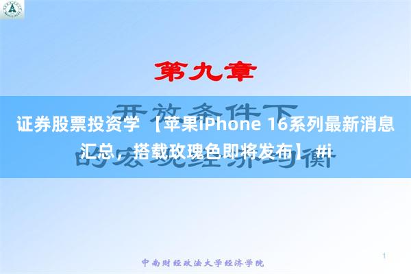 证券股票投资学 【苹果iPhone 16系列最新消息汇总，搭载玫瑰色即将发布】 #i