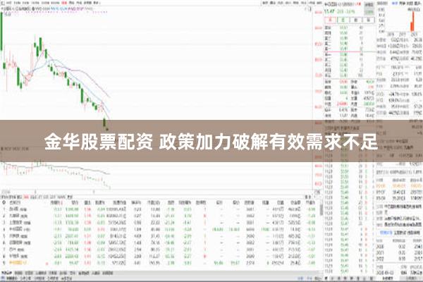 金华股票配资 政策加力破解有效需求不足