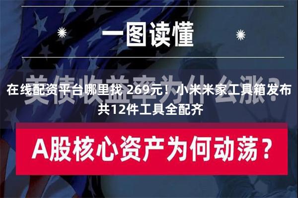 在线配资平台哪里找 269元！小米米家工具箱发布 共12件工具全配齐